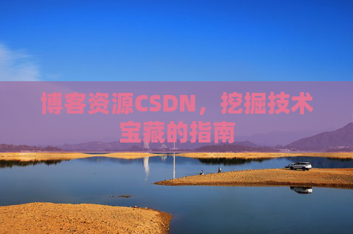 博客资源CSDN，挖掘技术宝藏的指南
