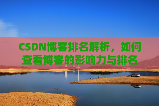 CSDN博客排名解析，如何查看博客的影响力与排名